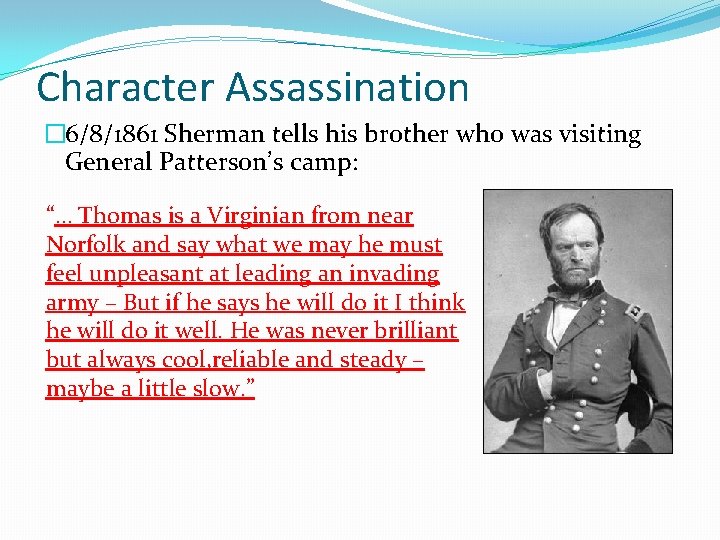 Character Assassination � 6/8/1861 Sherman tells his brother who was visiting General Patterson’s camp:
