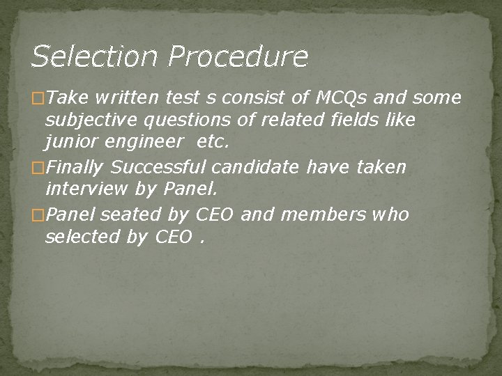 Selection Procedure �Take written test s consist of MCQs and some subjective questions of