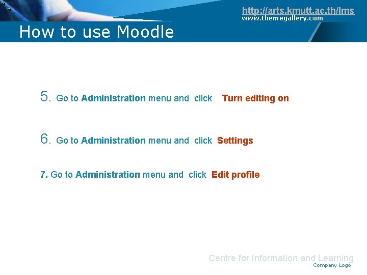 http: //arts. kmutt. ac. th/lms www. themegallery. com How to use Moodle 5. Go