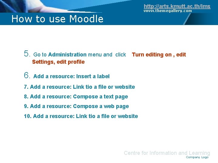 http: //arts. kmutt. ac. th/lms www. themegallery. com How to use Moodle 5. Go