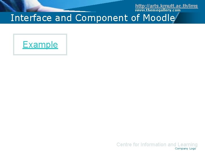 http: //arts. kmutt. ac. th/lms www. themegallery. com Interface and Component of Moodle Example