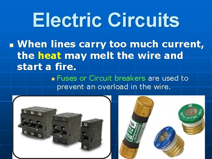Electric Circuits n When lines carry too much current, the heat may melt the