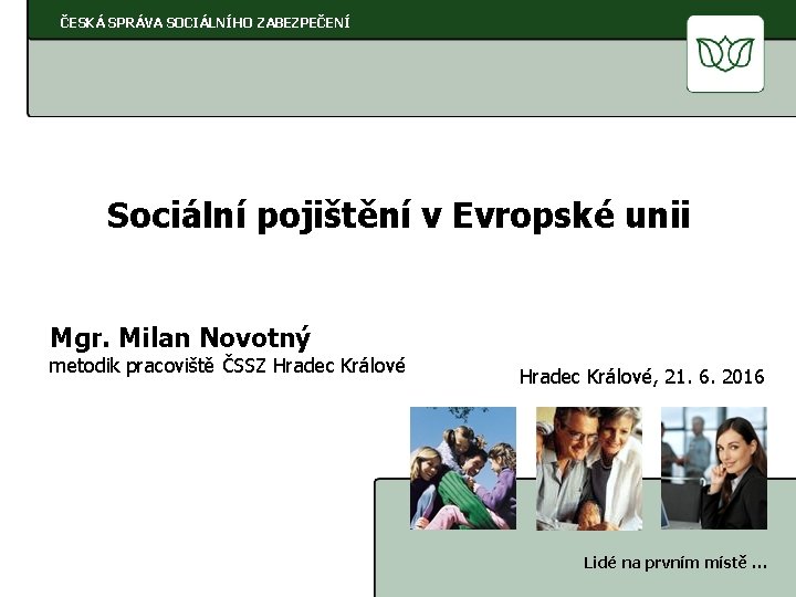 ČESKÁ SPRÁVA SOCIÁLNÍHO ZABEZPEČENÍ Sociální pojištění v Evropské unii Mgr. Milan Novotný metodik pracoviště