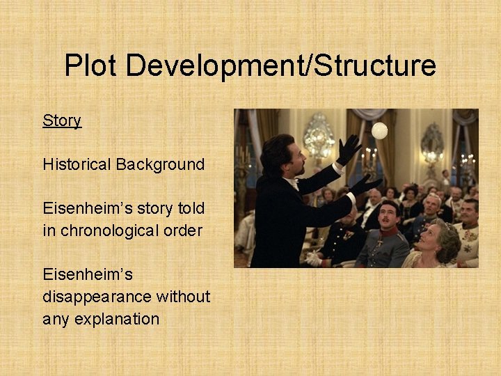 Plot Development/Structure Story Historical Background Eisenheim’s story told in chronological order Eisenheim’s disappearance without