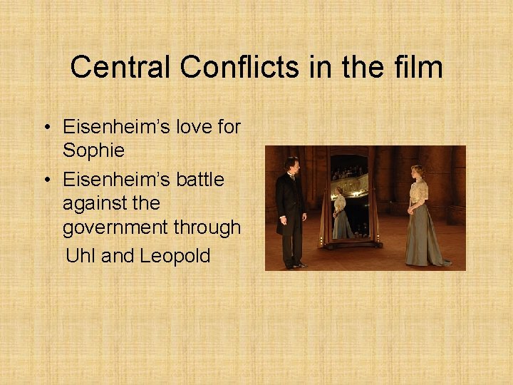 Central Conflicts in the film • Eisenheim’s love for Sophie • Eisenheim’s battle against