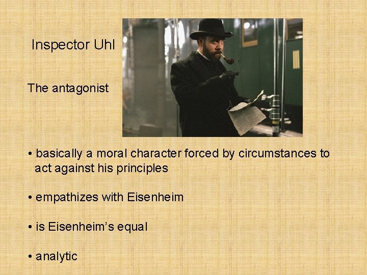 Inspector Uhl The antagonist • basically a moral character forced by circumstances to act