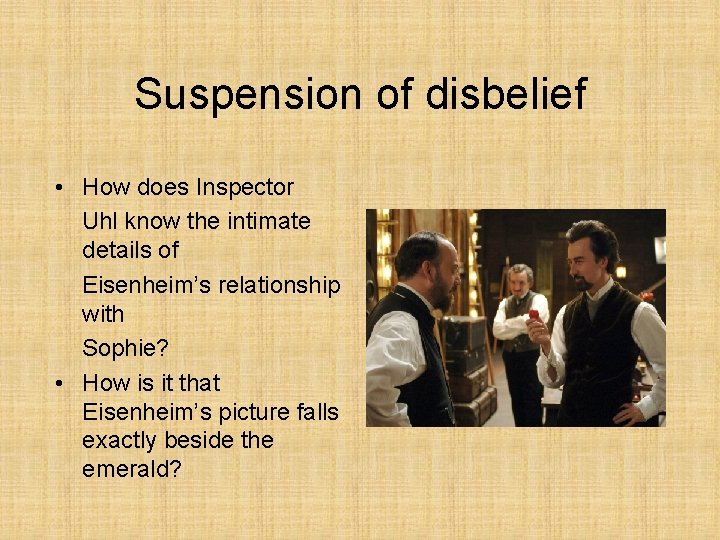 Suspension of disbelief • How does Inspector Uhl know the intimate details of Eisenheim’s