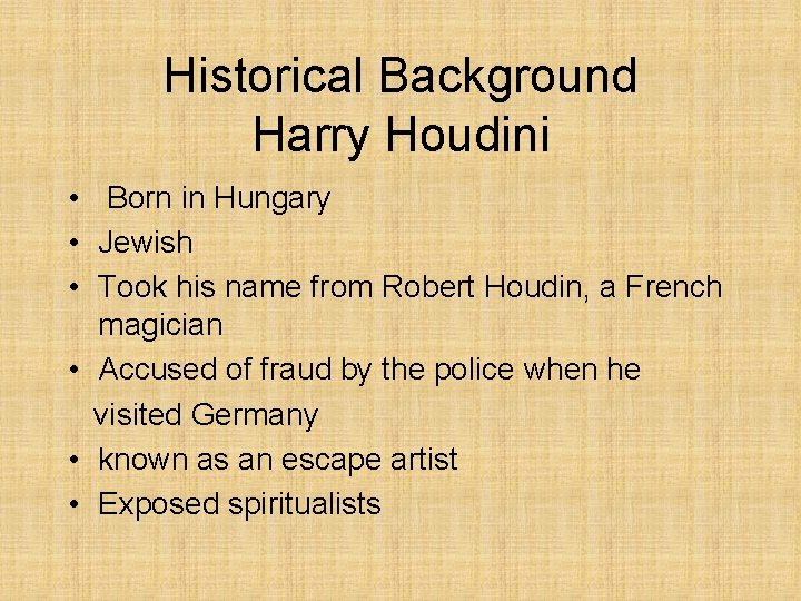 Historical Background Harry Houdini • Born in Hungary • Jewish • Took his name