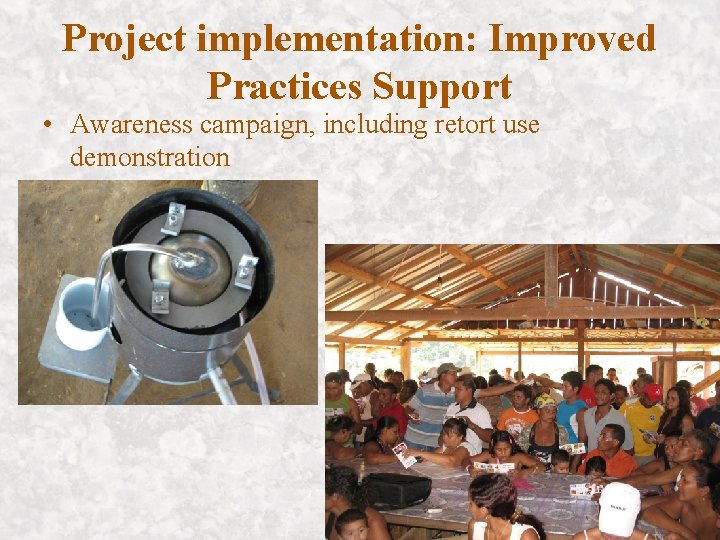 Project implementation: Improved Practices Support • Awareness campaign, including retort use demonstration 