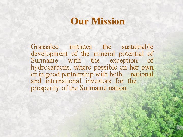Our Mission Grassalco initiates the sustainable development of the mineral potential of Suriname with
