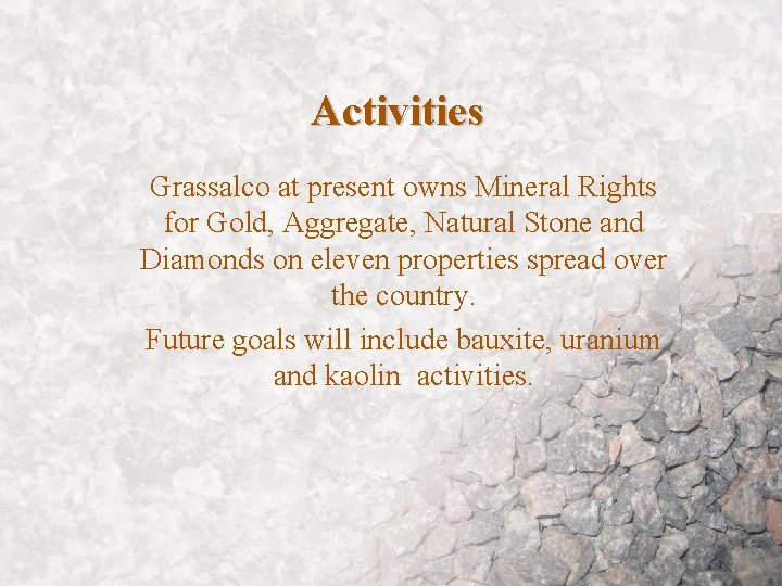 Activities Grassalco at present owns Mineral Rights for Gold, Aggregate, Natural Stone and Diamonds