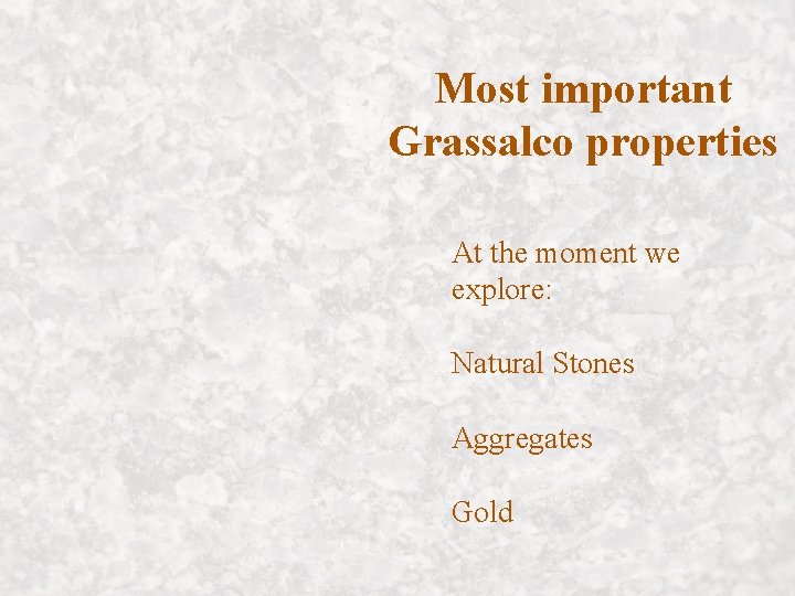 Most important Grassalco properties At the moment we explore: Natural Stones Aggregates Gold 