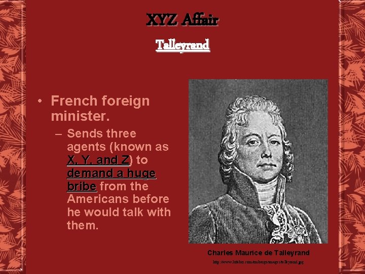 XYZ Affair Talleyrand • French foreign minister. – Sends three agents (known as X,