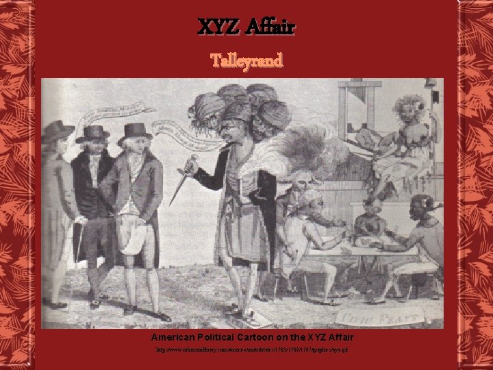 XYZ Affair Talleyrand American Political Cartoon on the XYZ Affair http: //www. robinsonlibrary. com/america/unitedstates/1783/1789/1797/graphics/xyz.