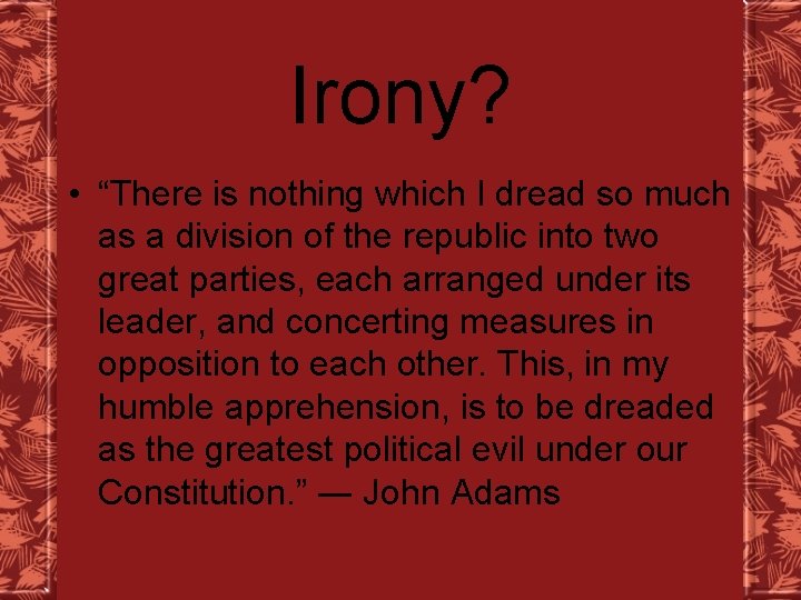 Irony? • “There is nothing which I dread so much as a division of