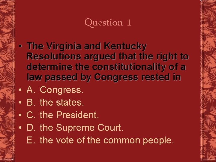 Question 1 • The Virginia and Kentucky Resolutions argued that the right to determine