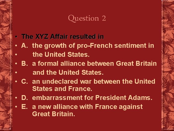 Question 2 • • • The XYZ Affair resulted in A. the growth of