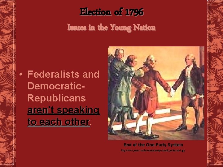 Election of 1796 Issues in the Young Nation • Federalists and Democratic. Republicans aren't