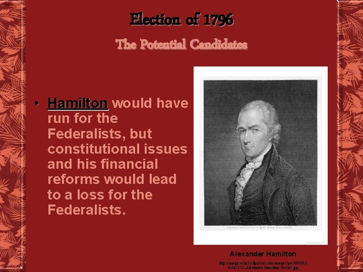 Election of 1796 The Potential Candidates • Hamilton would have run for the Federalists,