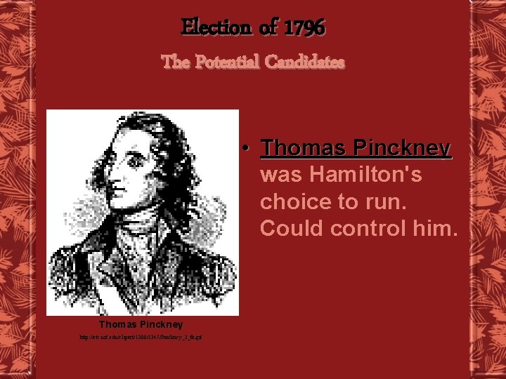 Election of 1796 The Potential Candidates • Thomas Pinckney was Hamilton's choice to run.