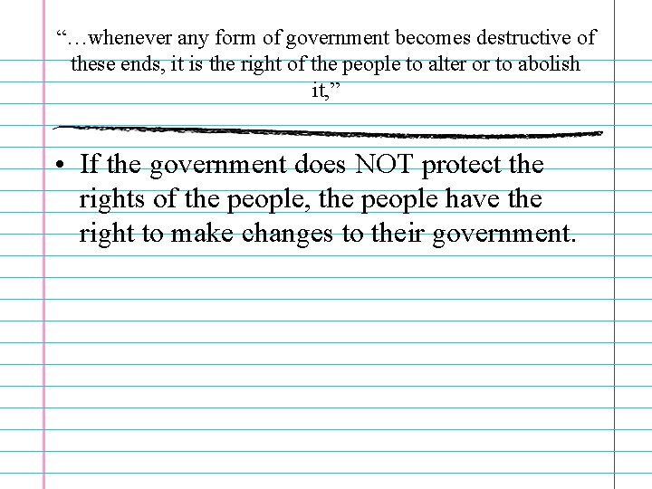 “…whenever any form of government becomes destructive of these ends, it is the right