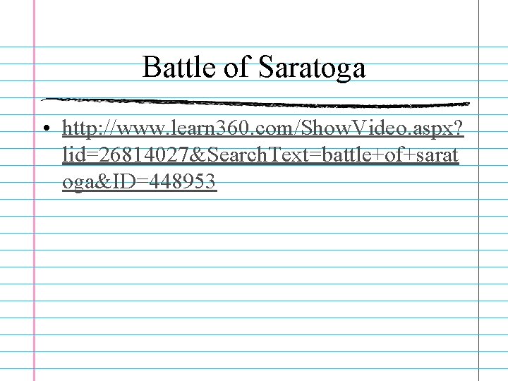 Battle of Saratoga • http: //www. learn 360. com/Show. Video. aspx? lid=26814027&Search. Text=battle+of+sarat oga&ID=448953