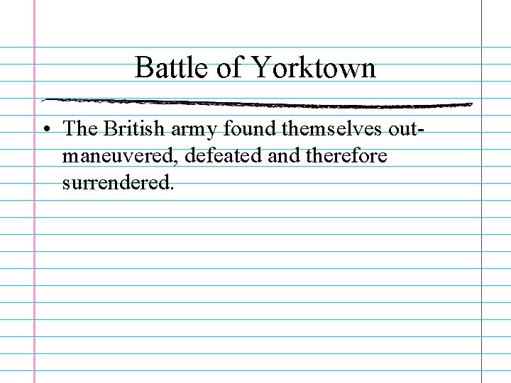 Battle of Yorktown • The British army found themselves outmaneuvered, defeated and therefore surrendered.