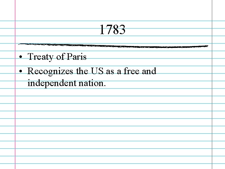 1783 • Treaty of Paris • Recognizes the US as a free and independent