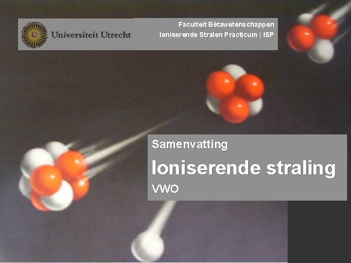 Faculteit Bètawetenschappen Ioniserende Stralen Practicum | ISP Samenvatting Ioniserende straling VWO 