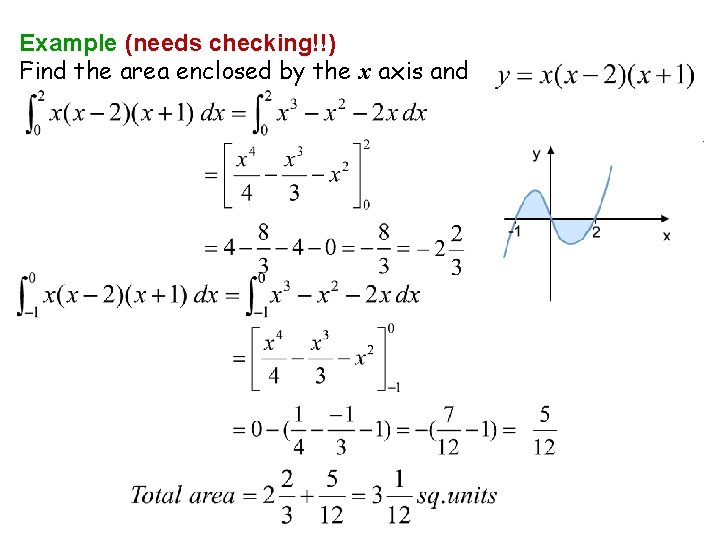 Example (needs checking!!) Find the area enclosed by the x axis and 