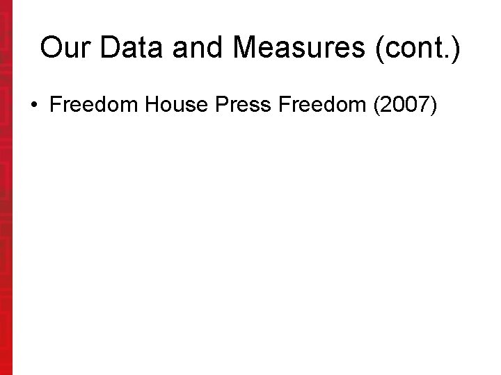 Our Data and Measures (cont. ) • Freedom House Press Freedom (2007) 