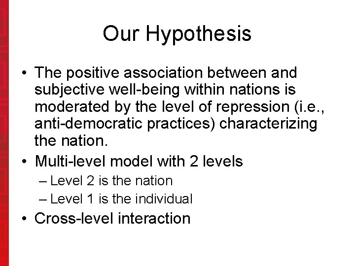 Our Hypothesis • The positive association between and subjective well-being within nations is moderated