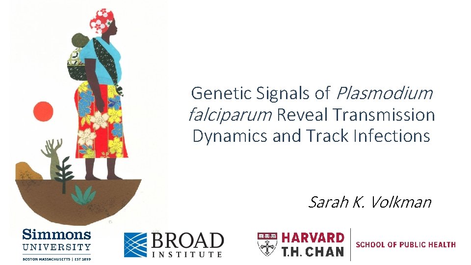 Genetic Signals of Plasmodium falciparum Reveal Transmission Dynamics and Track Infections Sarah K. Volkman