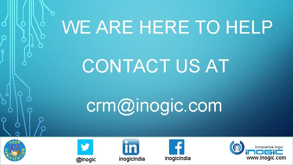 WE ARE HERE TO HELP CONTACT US AT crm@inogic. com @inogicindia www. inogic. com WE ARE HERE TO HELP CONTACT US AT crm@inogic. com @inogicindia www. inogic. com