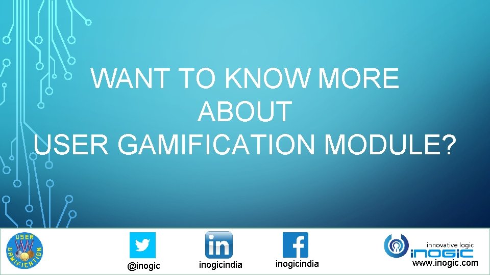 WANT TO KNOW MORE ABOUT USER GAMIFICATION MODULE? @inogicindia www. inogic. com WANT TO KNOW MORE ABOUT USER GAMIFICATION MODULE? @inogicindia www. inogic. com