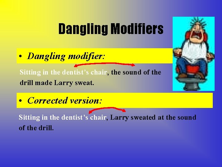 Dangling Modifiers • Dangling modifier: Sitting in the dentist’s chair, the sound of the