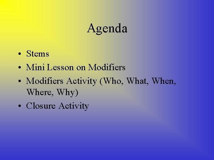 Agenda • Stems • Mini Lesson on Modifiers • Modifiers Activity (Who, What, When,