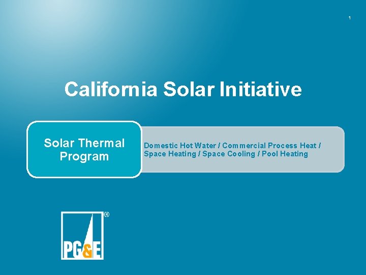 1 California Solar Initiative Solar Thermal Program Domestic Hot Water / Commercial Process Heat