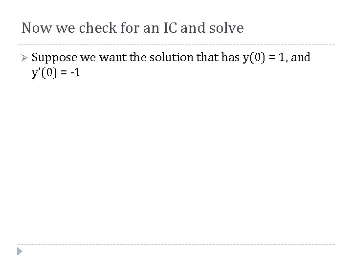 Now we check for an IC and solve Ø Suppose we want the solution