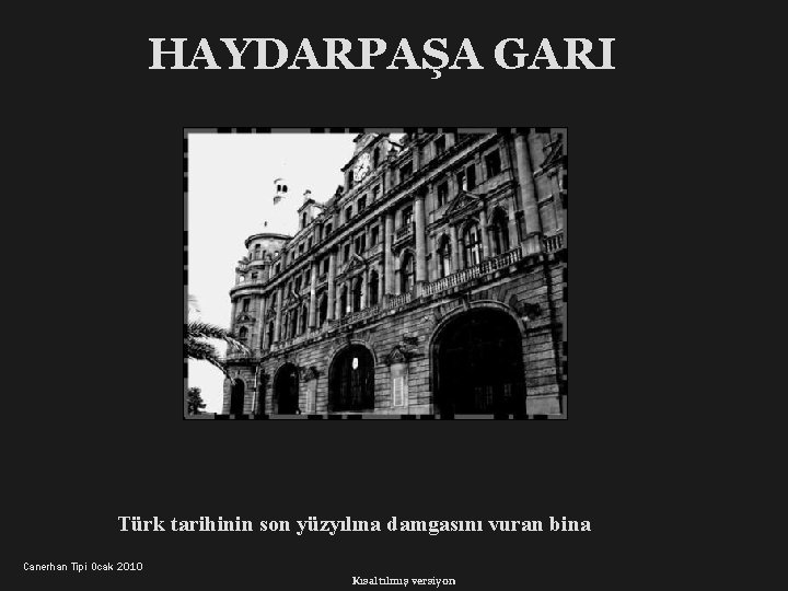 HAYDARPAŞA GARI Türk tarihinin son yüzyılına damgasını vuran bina Canerhan Tipi Ocak 2010 Kısaltılmış