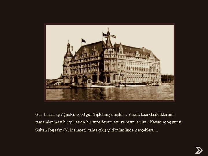 Gar binası 19 Ağustos 1908 günü işletmeye açıldı… Ancak bazı eksikliklerinin tamamlanması bir yılı