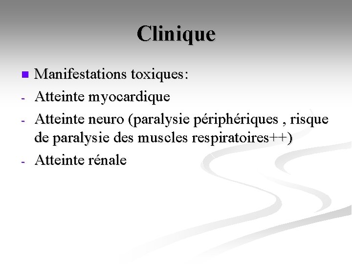 Clinique n - - Manifestations toxiques: Atteinte myocardique Atteinte neuro (paralysie périphériques , risque