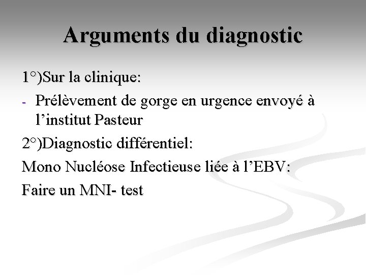 Arguments du diagnostic 1°)Sur la clinique: - Prélèvement de gorge en urgence envoyé à