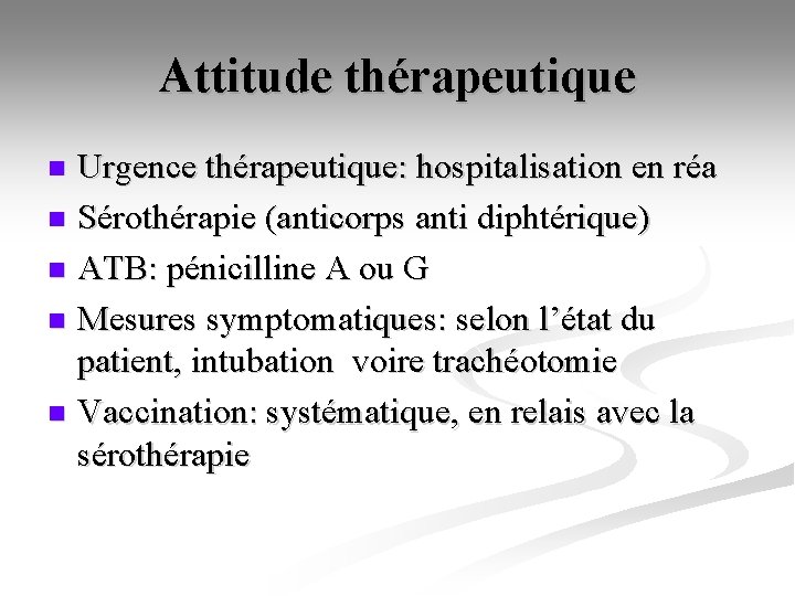 Attitude thérapeutique Urgence thérapeutique: hospitalisation en réa n Sérothérapie (anticorps anti diphtérique) n ATB: