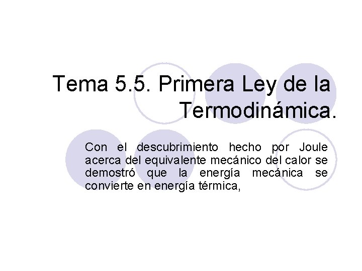 Tema 5. 5. Primera Ley de la Termodinámica. Con el descubrimiento hecho por Joule Tema 5. 5. Primera Ley de la Termodinámica. Con el descubrimiento hecho por Joule