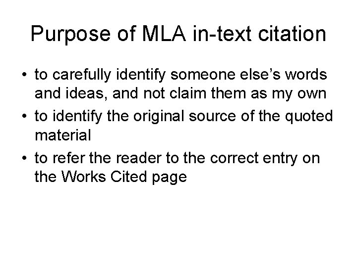 Purpose of MLA in-text citation • to carefully identify someone else’s words and ideas,