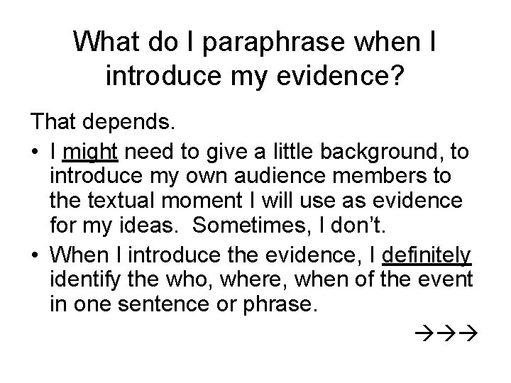 What do I paraphrase when I introduce my evidence? That depends. • I might