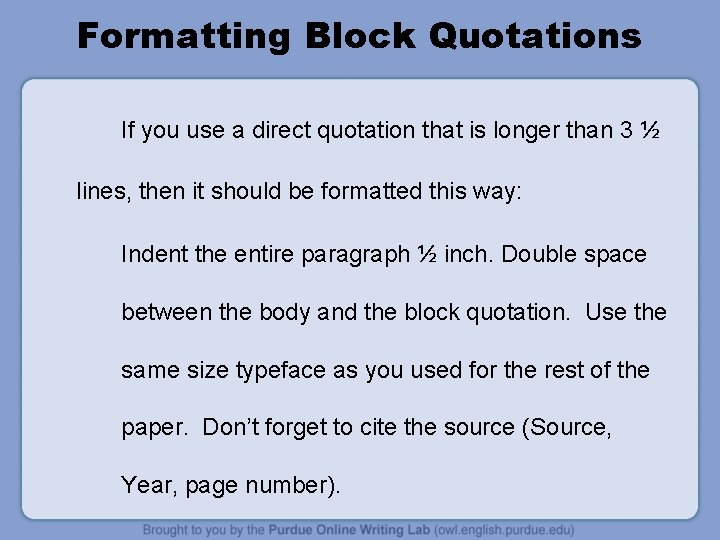 Formatting Block Quotations If you use a direct quotation that is longer than 3