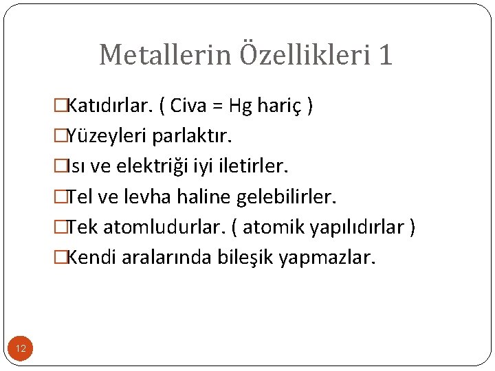 Metallerin Özellikleri 1 �Katıdırlar. ( Civa = Hg hariç ) �Yüzeyleri parlaktır. �Isı ve