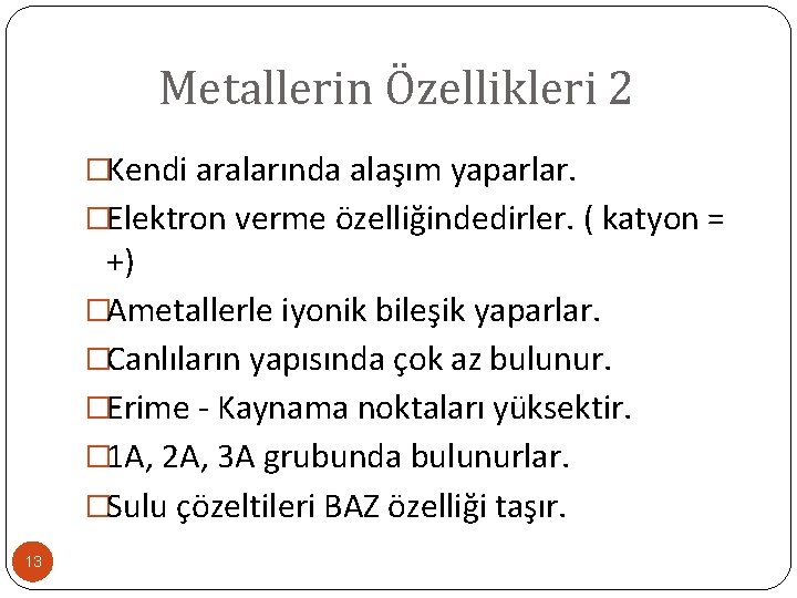 Metallerin Özellikleri 2 �Kendi aralarında alaşım yaparlar. �Elektron verme özelliğindedirler. ( katyon = +)